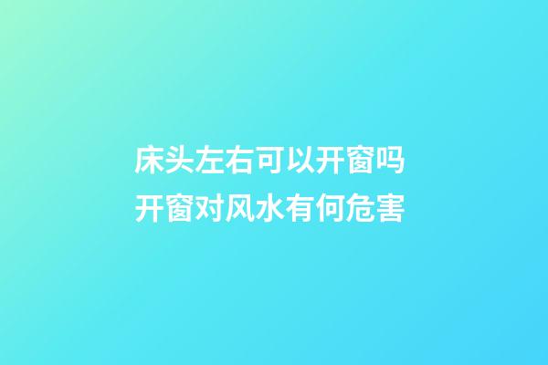 床头左右可以开窗吗 开窗对风水有何危害